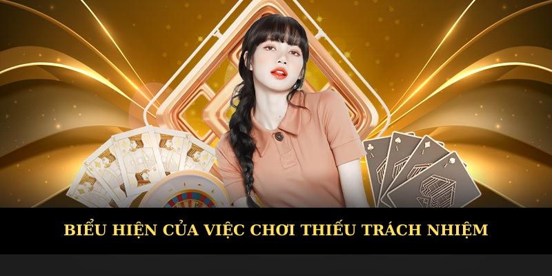 Biểu hiện của việc chơi thiếu trách nhiệm