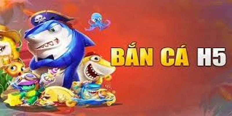 Tổng quan về app bắn cá H5