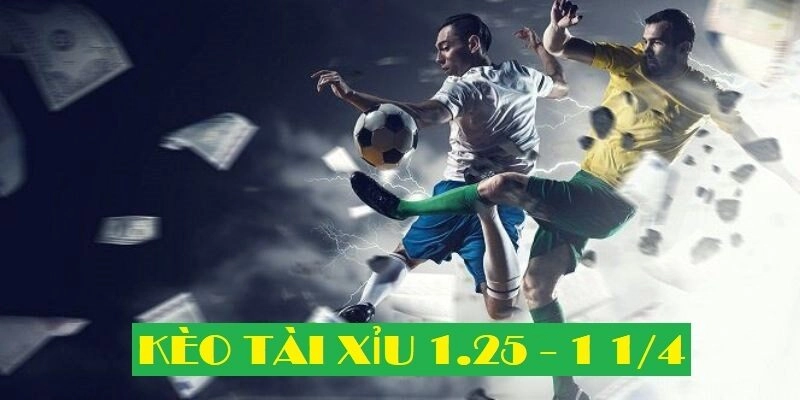 Kèo tài xỉu 1.25 là gì?