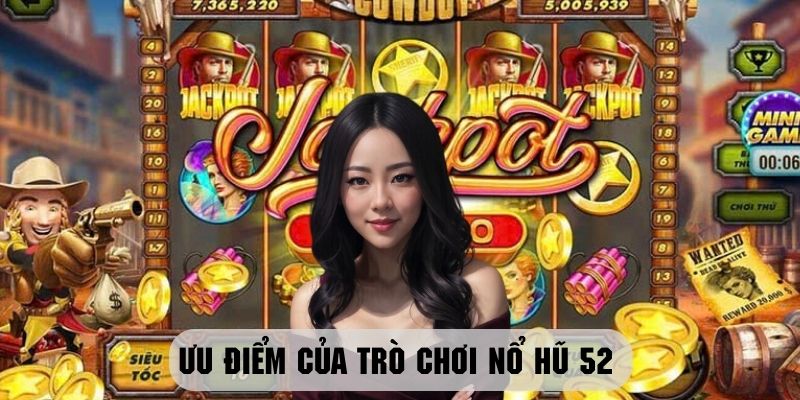 Ưu điểm hấp dẫn của nổ hũ 52