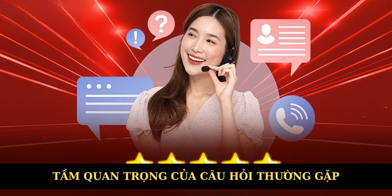 Tầm quan trọng của bộ câu hỏi thường gặp